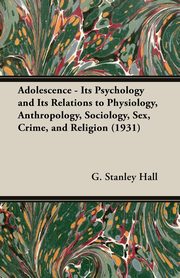 ksiazka tytu: Adolescence - Its Psychology and Its Relations to Physiology, Anthropology, Sociology, Sex, Crime, and Religion (1931) autor: Hall G. Stanley