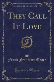 ksiazka tytu: They Call It Love (Classic Reprint) autor: Moore Frank Frankfort