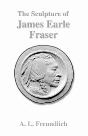 ksiazka tytu: The Sculpture of James Earle Fraser autor: Freundlich A. L.