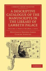 A Descriptive Catalogue of the Manuscripts in the Library of Lambeth Palace - Volume 1, James Montague Rhodes