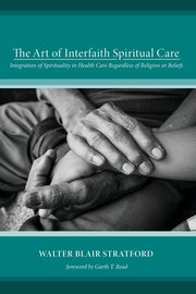 The Art of Interfaith Spiritual Care, Stratford Walter Blair