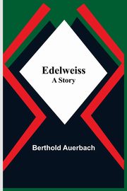 Edelweiss; A Story, Auerbach Berthold