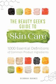 The Beauty Geek's Guide to Skin Care, Burnes Deborah