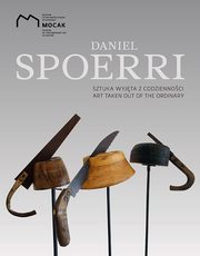 Daniel Spoerri Sztuka wyjta z codziennoci /Art Taken Out Of The Ordinary, Spoerri Daniel