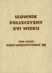 Sownik polszczyzny XVI wieku Tom 33, 