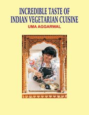 Incredible Taste of Indian Vegetarian Cuisine, Aggarwal Uma