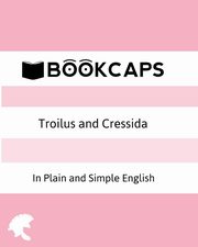 Troilus and Cressida In Plain and Simple English (A Modern Translation and the Original Version), Shakespeare William
