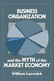 Business Organization and the Myth of the Market Economy, Lazonick William