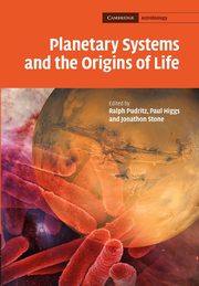 Planetary Systems and the Origin of Life. Edited by Ralph Pudritz, Paul Higgs, Jonathon Stone, 