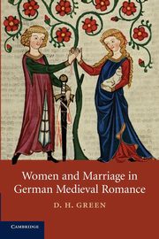 Women and Marriage in German Medieval Romance, Green D. H.