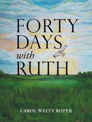 Forty Days with Ruth, Roper Carol Welty