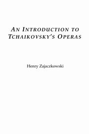 An Introduction to Tchaikovsky's Operas, Zajaczkowski Henry