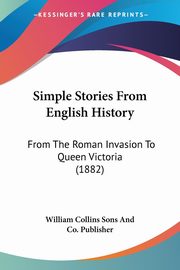 Simple Stories From English History, William Collins Sons And Co. Publisher