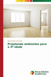 ksiazka tytu: Projetando ambientes para a 3? idade autor: Lott Dar Ana Cristina