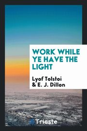 ksiazka tytu: Work while ye have the light autor: Tolstoi Lyof