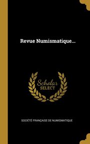 ksiazka tytu: Revue Numismatique... autor: Socit franaise de numismatique