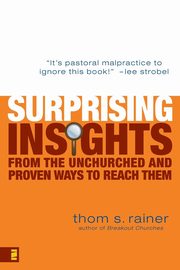 Surprising Insights from the Unchurched and Proven Ways to Reach Them, Rainer Thom S.
