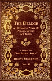 The Deluge - Vol. II. - An Historical Novel Of Poland, Sweden And Russia, Sienkiewicz Henryk