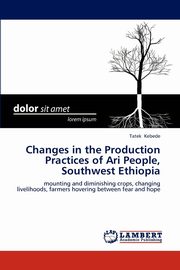 Changes in the Production Practices of Ari People, Southwest Ethiopia, Kebede Tatek