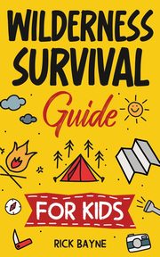 ksiazka tytu: Wilderness Survival Guide for Kids autor: Bayne Rick