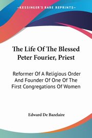 The Life Of The Blessed Peter Fourier, Priest, 