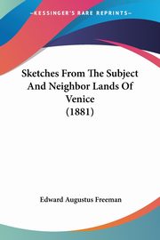 Sketches From The Subject And Neighbor Lands Of Venice (1881), Freeman Edward Augustus