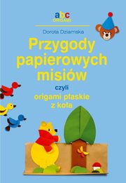 ksiazka tytu: Przygody papierowych misiw, czyli origami paskie z koa autor: Dziamska Dorota