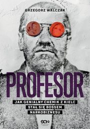 Profesor Jak genialny chemik z Kielc sta si bossem narkobiznesu, Walczak Grzegorz