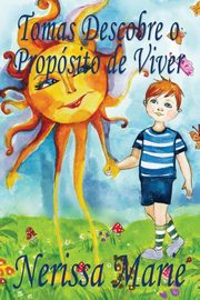 Tomas Descobre o Propsito de Viver (historia infantil, livros infantis, livros de crianas, livros para beb?s, livros paradidticos, livro infantil ilustrado, livrinho infantil, livros infantis), Marie Nerissa