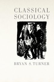 Classical Sociology, Turner Bryan S