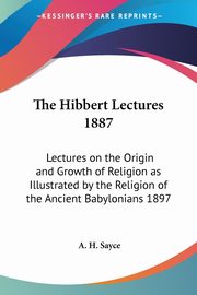 The Hibbert Lectures 1887, Sayce A. H.
