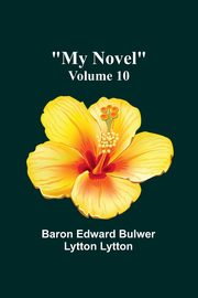 My Novel - Volume 10, Edward Bulwer Lytton Lytt Baron
