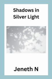Shadows in Silver Light, N Jeneth