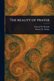 The Reality of Prayer, Bounds Edward M. (Edward McKendree)