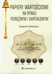 ksiazka tytu: Papiery wartociowe na rynku pieninym i kapitaowym autor: Antkiewicz Sawomir
