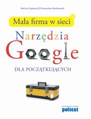 Maa firma w sieci Narzdzia Google dla pocztkujcych, Gsiewski Mariusz, Modrzewski Przemysaw