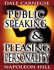 Public Speaking by Dale Carnegie (the author of How to Win Friends & Influence People) & Pleasing Personality by Napoleon Hill (the author of Think and Grow Rich), Carnegie Dale