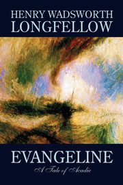 Evangeline by Henry Wadsworth Longfellow, Fiction, Contemporary Romance, Longfellow Henry Wadsworth