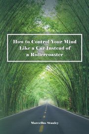 How to Control Your Mind Like a Car Instead of a Rollercoaster, Stanley Marcellus