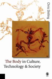The Body in Culture, Technology and Society, Shilling Chris