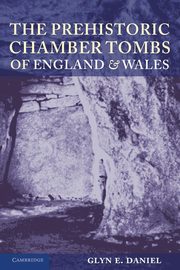 The Prehistoric Chamber Tombs of England and Wales, Daniel Glyn E.