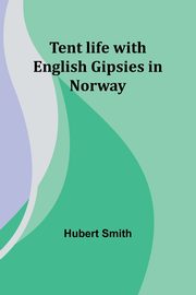 Tent life with English Gipsies in Norway, Smith Hubert