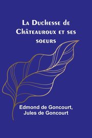 ksiazka tytu: La Duchesse de Chteauroux et ses soeurs autor: Goncourt Edmond de