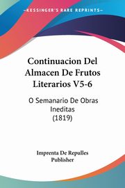 Continuacion Del Almacen De Frutos Literarios V5-6, Imprenta De Repulles Publisher
