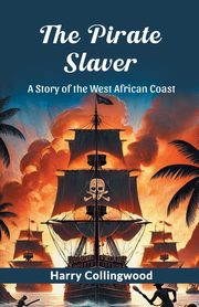 The Pirate Slaver A Story Of The West African Coast, Collingwood Harry