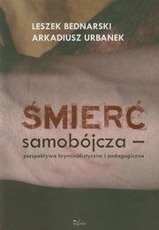 ksiazka tytu: mier samobjcza perspektywa kryminalistyczna i pedagogiczna autor: Bednarski Leszek, Urbanek Arkadiusz