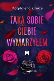 Tak sobie ciebie wymarzyem, Krauze Magdalena