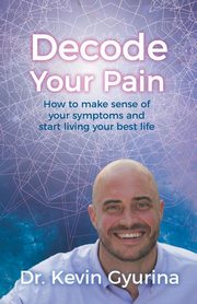 Decode Your Pain, Gyurina Dr. Kevin