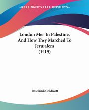 London Men In Palestine, And How They Marched To Jerusalem (1919), Coldicott Rowlands
