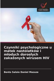 ksiazka tytu: Czynniki psychologiczne u matek nastolatkw i modych dorosych zakaonych wirusem HIV autor: Mazuze Bento Saloio Daniel